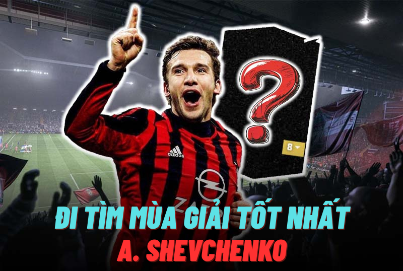 Đi tìm mùa giải tốt nhất của A. Shevchenko trong FC Online