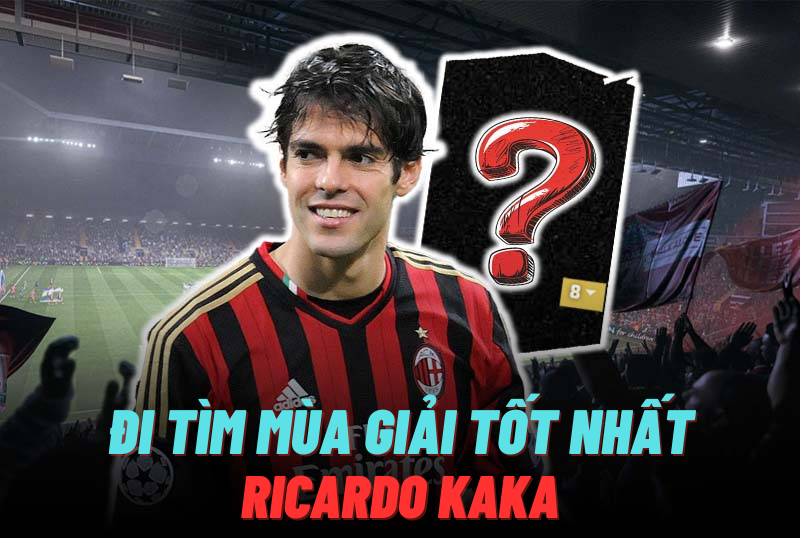 Đi tìm mùa giải tốt nhất của Kaka trong FC Online