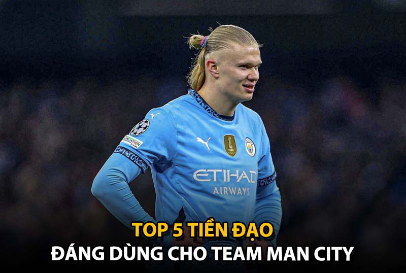 Top 5 tiền đạo đáng dùng cho team color Man City trong FC Online
