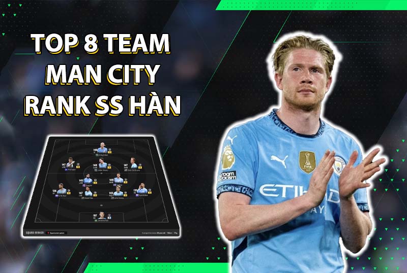 Tham khảo top 8 đội hình team color Man City rank siêu sao Hàn
