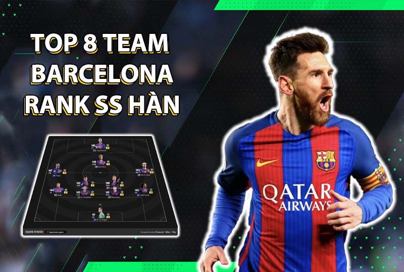Tham khảo top 8 đội hình team color Barcelona rank siêu sao Hàn