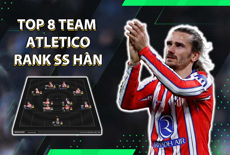 Tham khảo top 8 đội hình team color Atletico Madrid rank siêu sao Hàn
