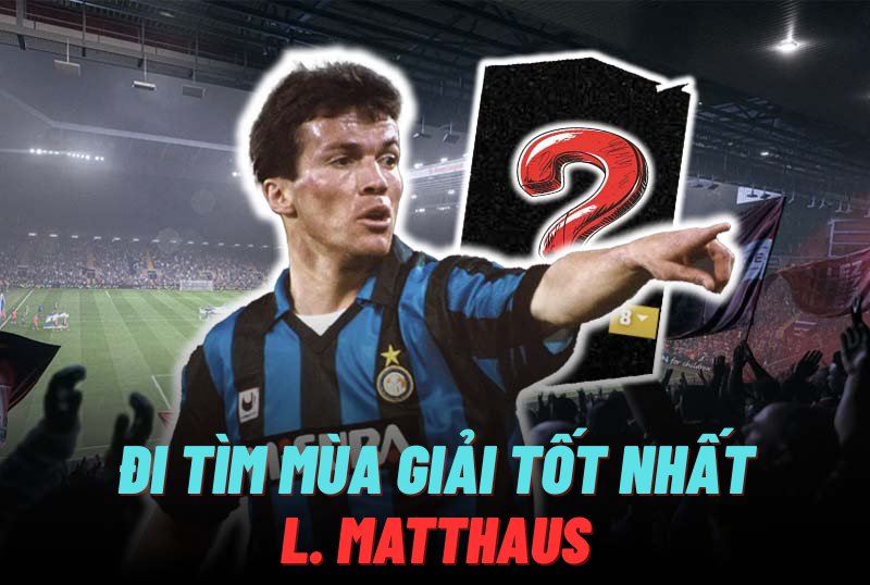 Đi tìm mùa giải tốt nhất của Lothar Matthaus trong FC Online