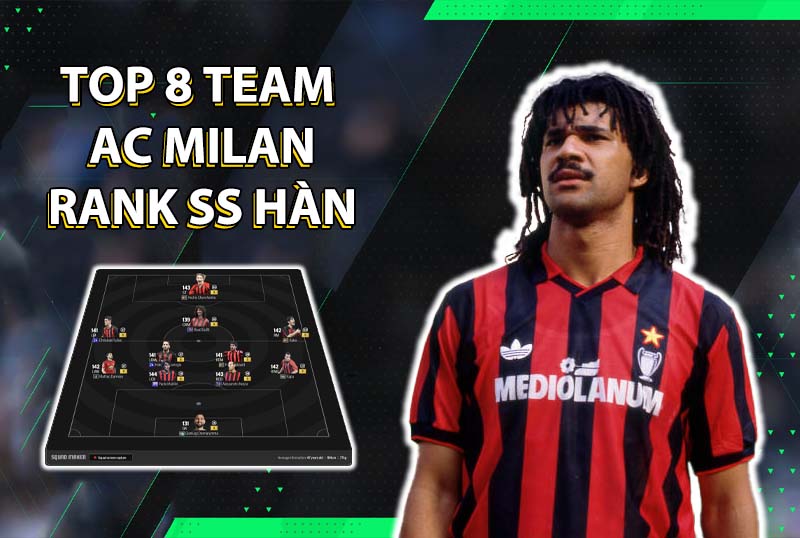 Tham khảo top 8 đội hình team color AC Milan rank siêu sao Hàn