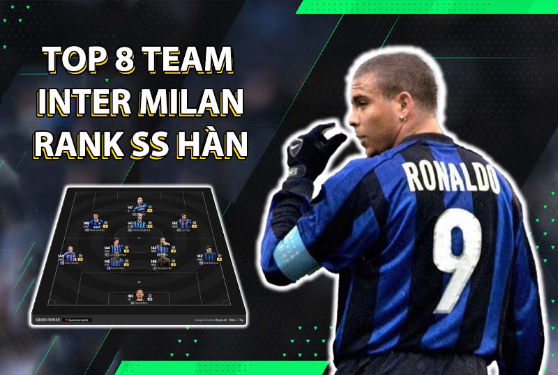 Tham khảo top 8 đội hình team color Inter Milan rank siêu sao Hàn