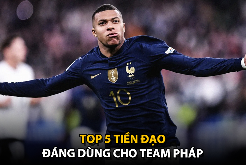 Top 5 tiền đạo đáng dùng cho team color Pháp trong FC Online