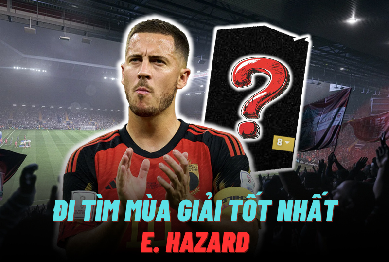 Đi tìm mùa giải tốt nhất của E. Hazard trong FC Online