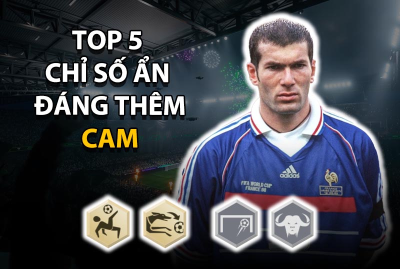 Top 5 chỉ số ẩn đáng thêm cho vị trí CAM ở mức thẻ +8 trở lên