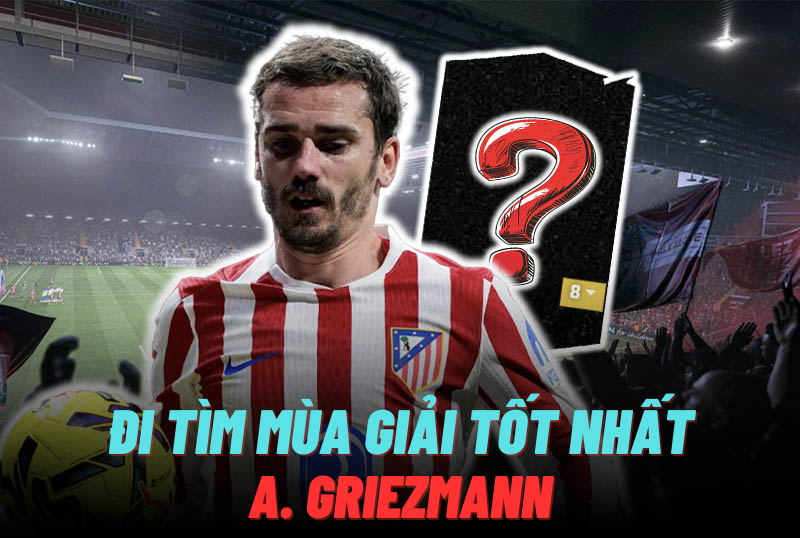 Đi tìm mùa giải tốt nhất của A. Griezmann trong FC Online