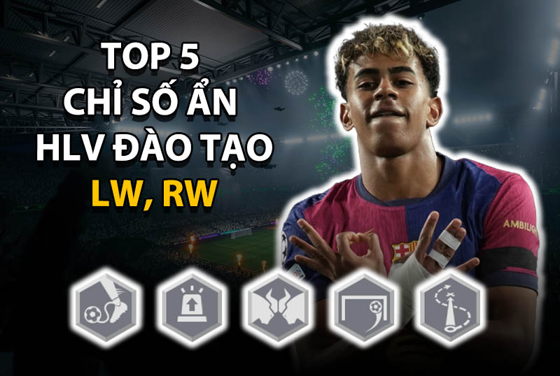 Top 5 chỉ số ẩn huấn luyện đáng thêm cho vị trí LW, RW trong FC Online