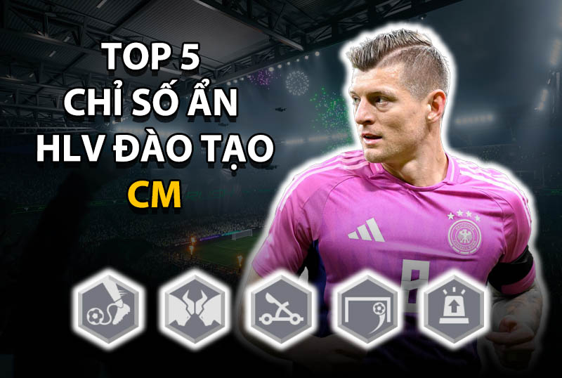 Top 5 chỉ số ẩn huấn luyện đáng thêm cho vị trí CM trong FC Online