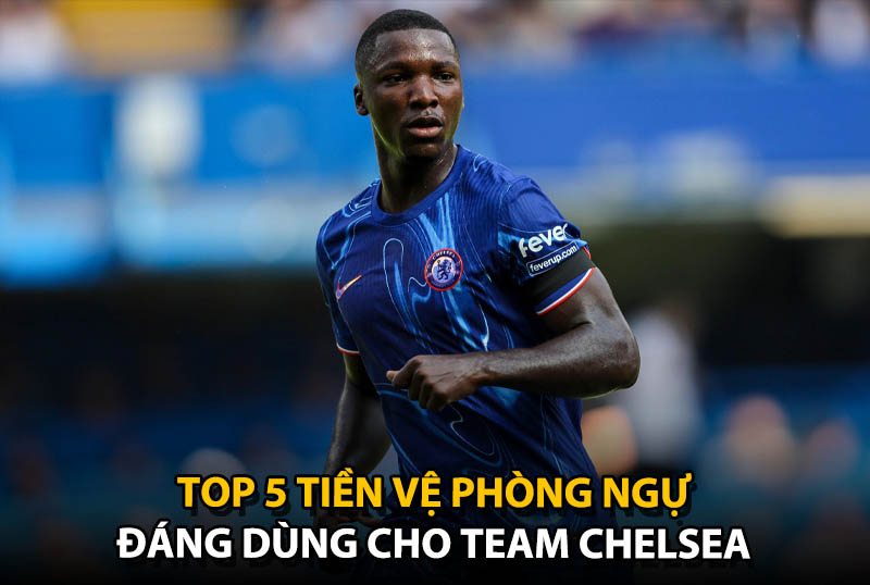 Top 5 tiền vệ phòng ngự đáng dùng cho team color Chelsea