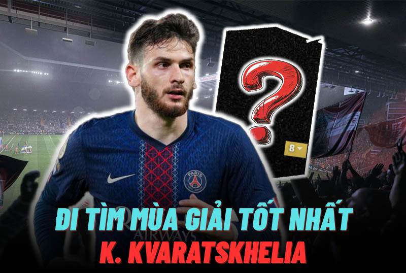 Đi tìm mùa giải tốt nhất của K. Kvaratskhelia trong FC Online